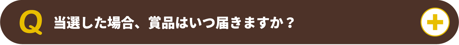 当選した場合、賞品はいつ届きますか?